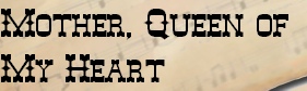 Mother, Queen of
My Heart
